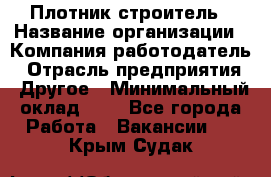 Плотник-строитель › Название организации ­ Компания-работодатель › Отрасль предприятия ­ Другое › Минимальный оклад ­ 1 - Все города Работа » Вакансии   . Крым,Судак